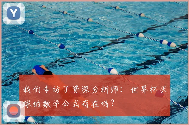 我们专访了资深分析师:世界杯买球的数学公式存在吗?