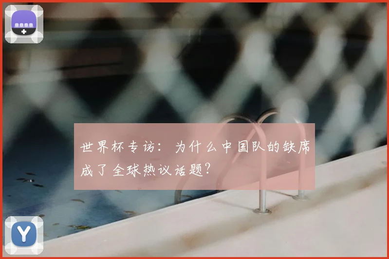 世界杯专访:为什么中国队的缺席成了全球热议话题?