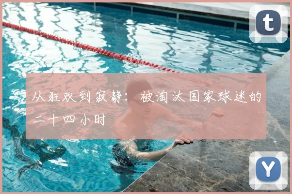从狂欢到寂静：被淘汰国家球迷的二十四小时