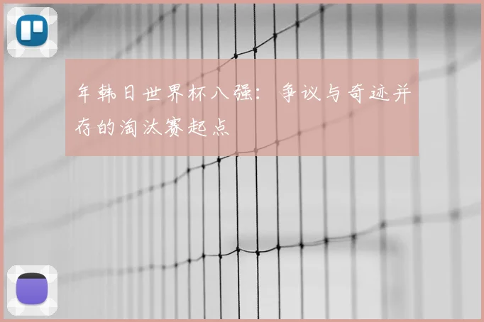 年韩日世界杯八强：争议与奇迹并存的淘汰赛起点