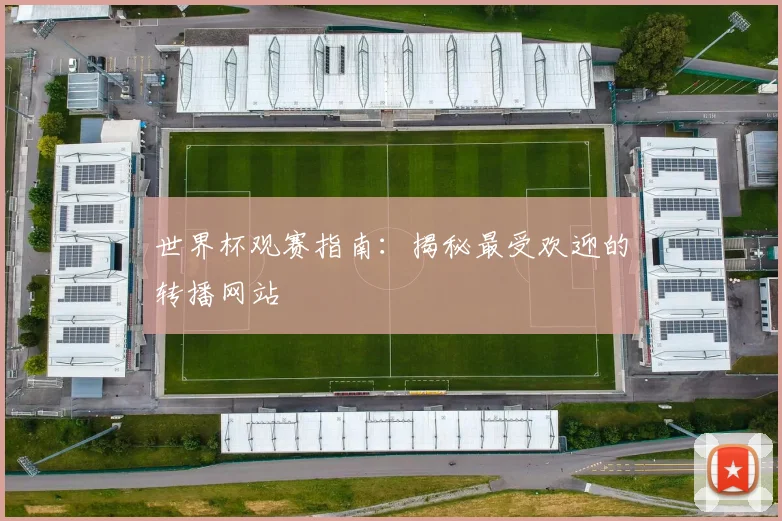 世界杯观赛指南:揭秘最受欢迎的转播网站
