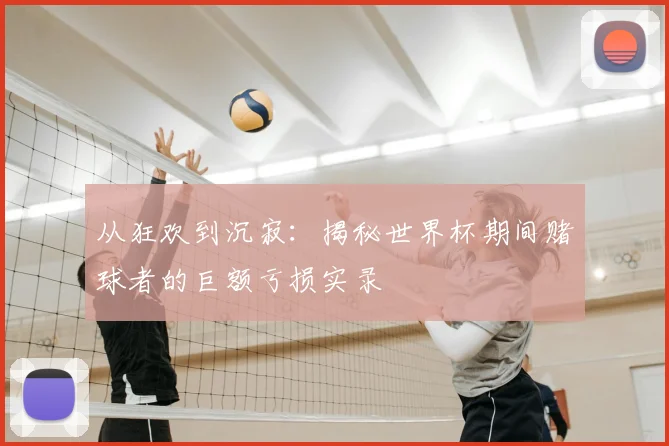 从狂欢到沉寂：揭秘世界杯期间赌球者的巨额亏损实录