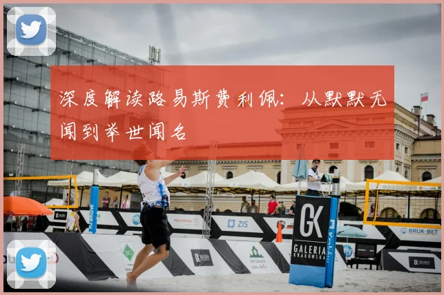 深度解读路易斯费利佩：从默默无闻到举世闻名