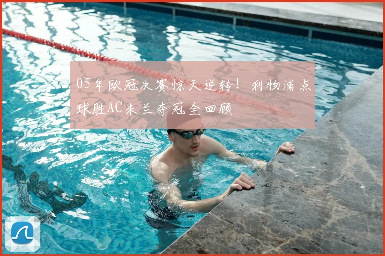 05年欧冠决赛惊天逆转！利物浦点球胜AC米兰夺冠全回顾