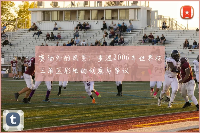 赛场外的风景：重温2006年世界杯三角区彩绘的创意与争议