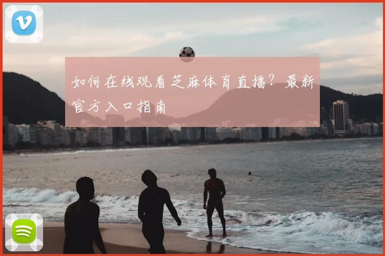 如何在线观看芝麻体育直播？最新官方入口指南